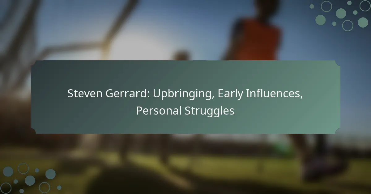 Steven Gerrard: Upbringing, Early Influences, Personal Struggles