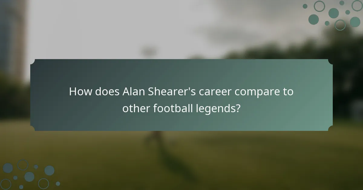 How does Alan Shearer's career compare to other football legends?