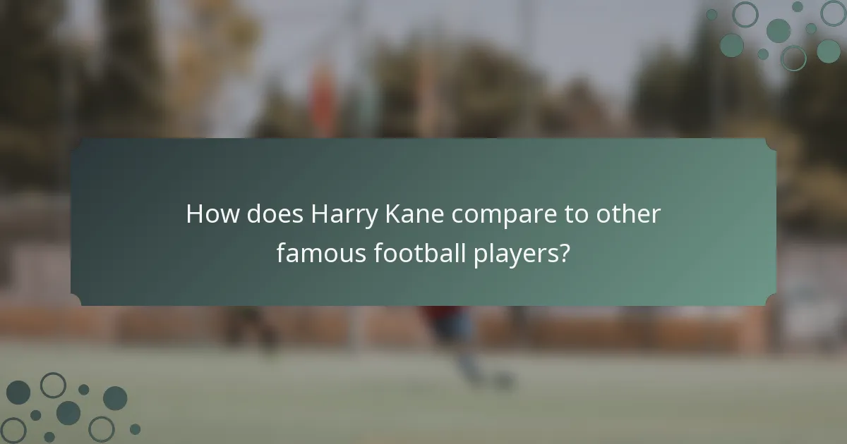 How does Harry Kane compare to other famous football players?