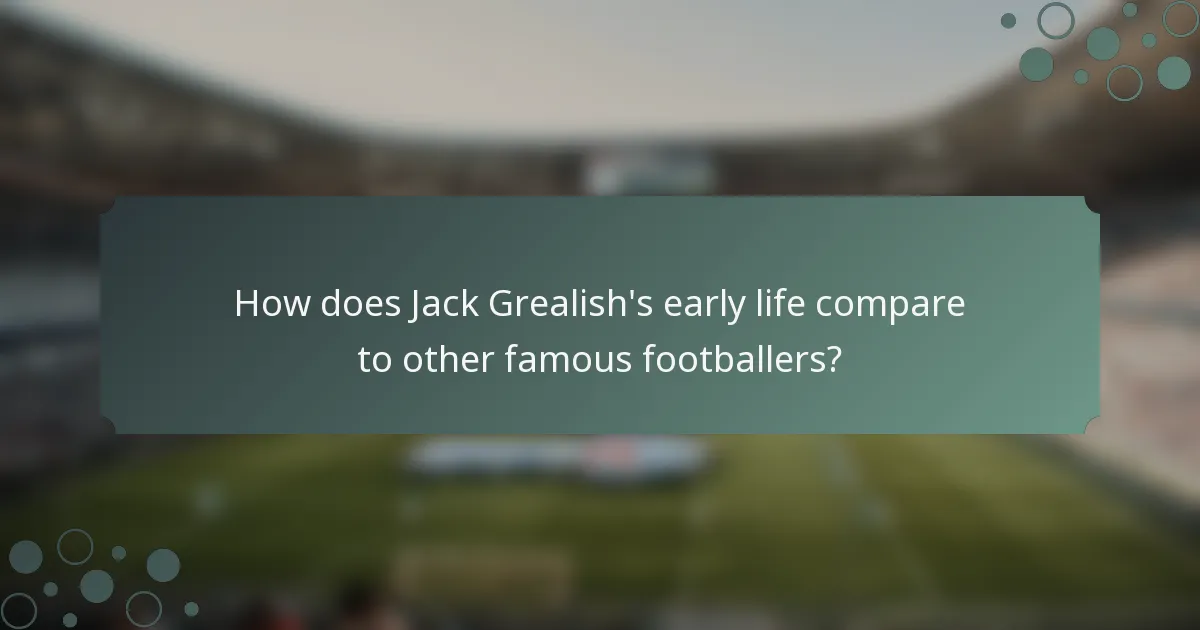 How does Jack Grealish's early life compare to other famous footballers?