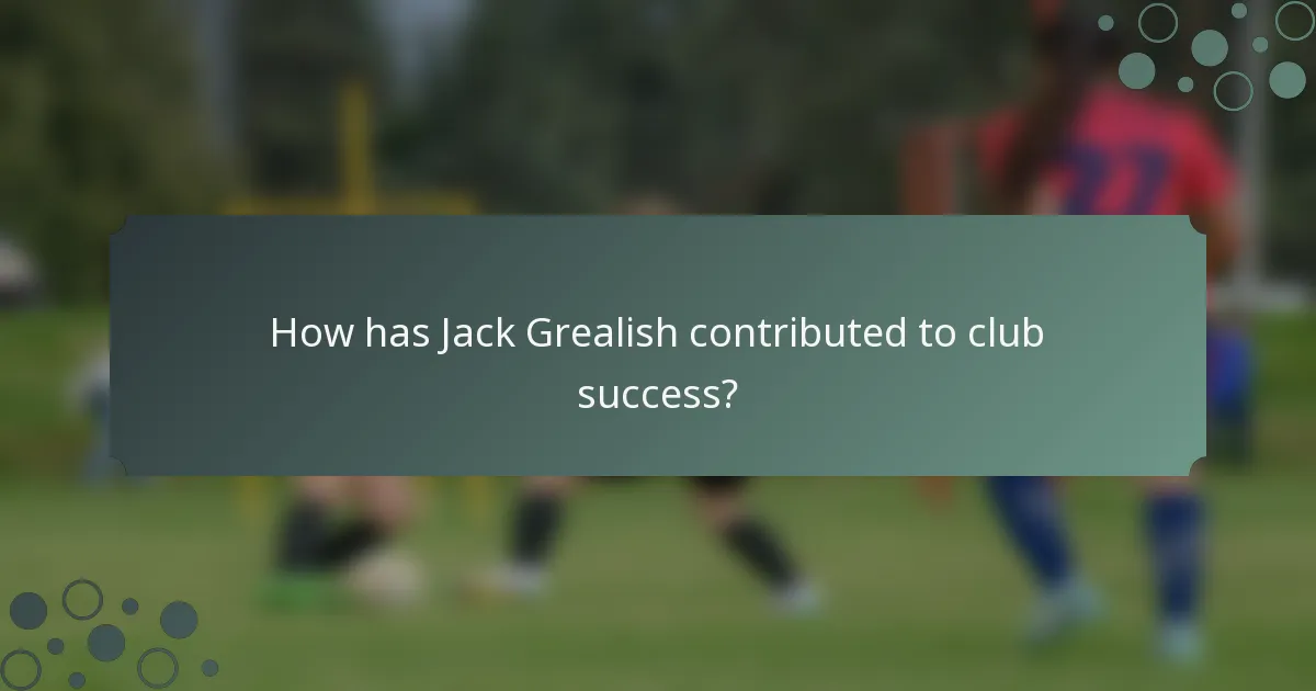 How has Jack Grealish contributed to club success?