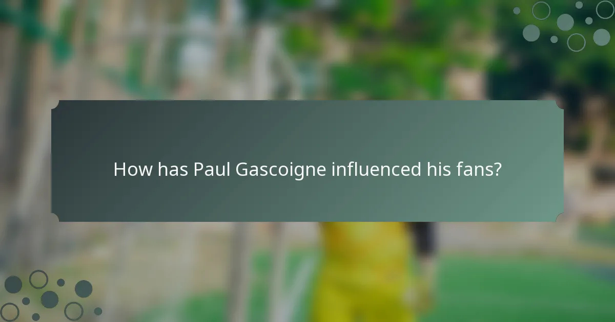 How has Paul Gascoigne influenced his fans?