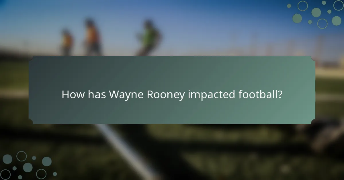 How has Wayne Rooney impacted football?