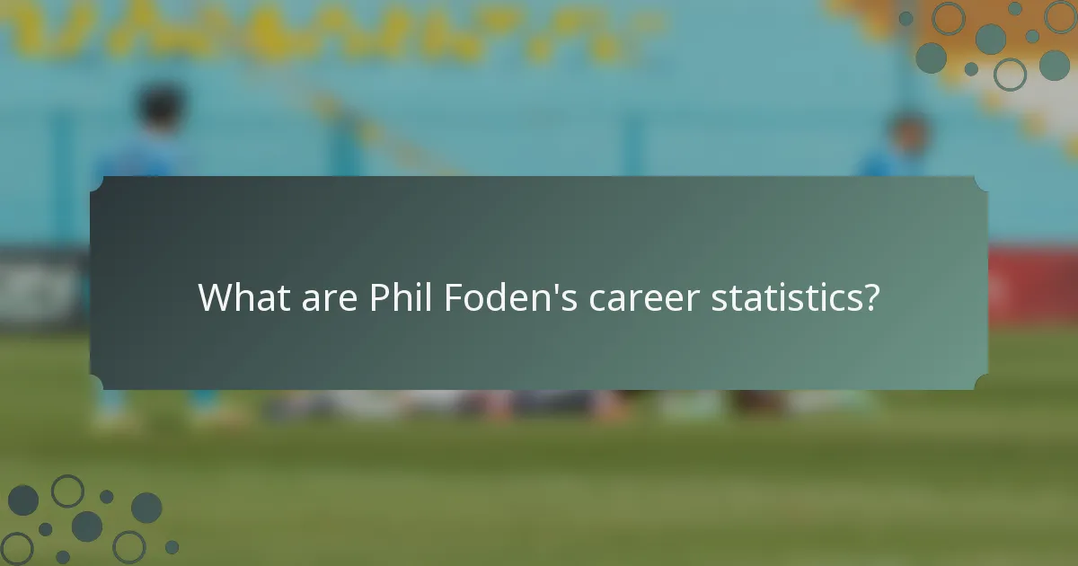 What are Phil Foden's career statistics?