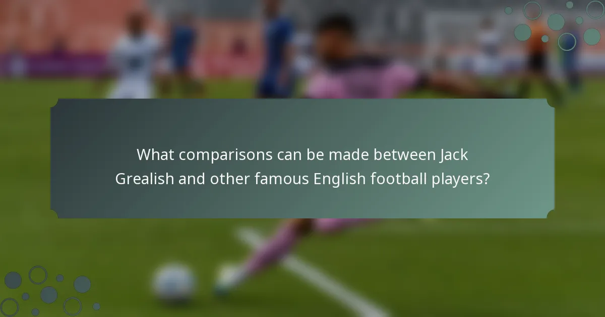 What comparisons can be made between Jack Grealish and other famous English football players?