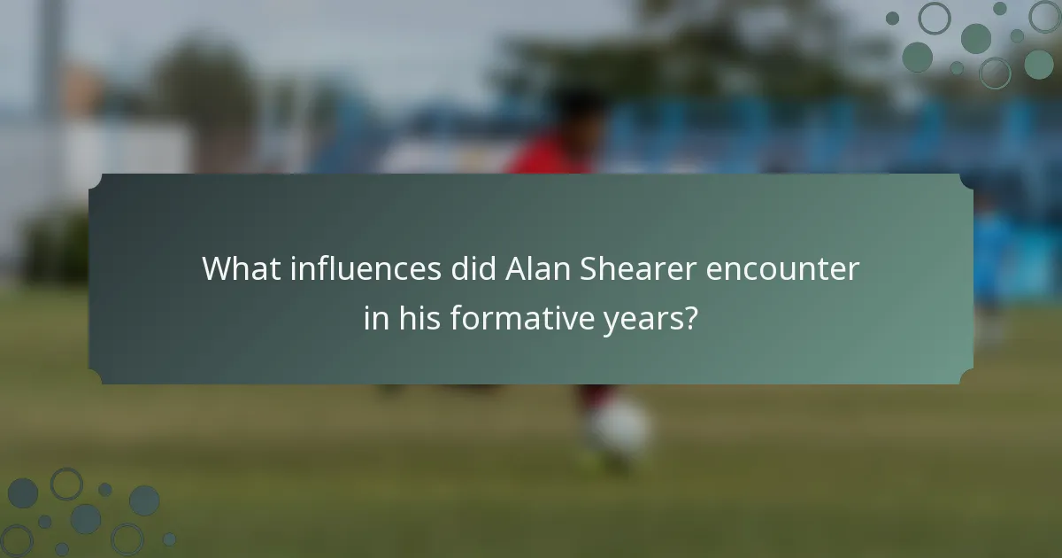What influences did Alan Shearer encounter in his formative years?