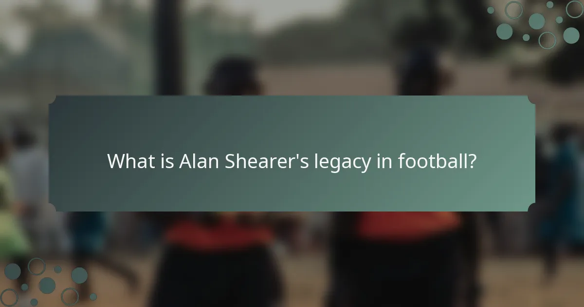 What is Alan Shearer's legacy in football?
