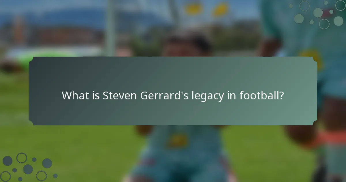 What is Steven Gerrard's legacy in football?