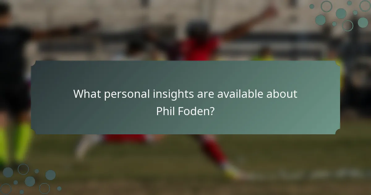 What personal insights are available about Phil Foden?
