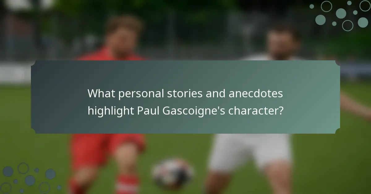 What personal stories and anecdotes highlight Paul Gascoigne's character?