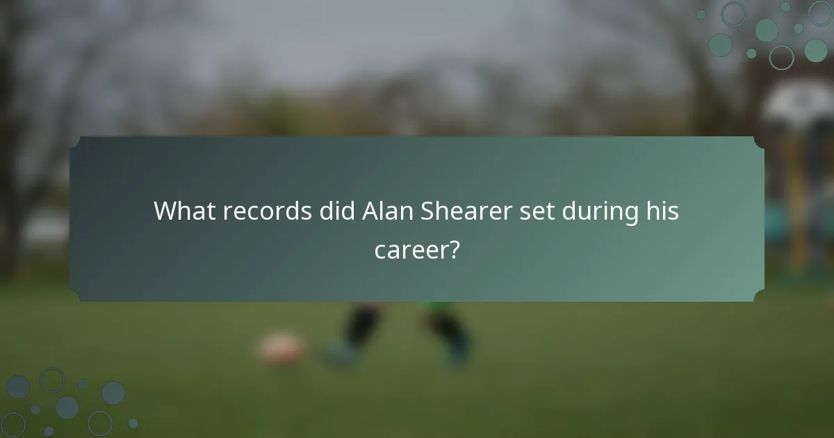 What records did Alan Shearer set during his career?