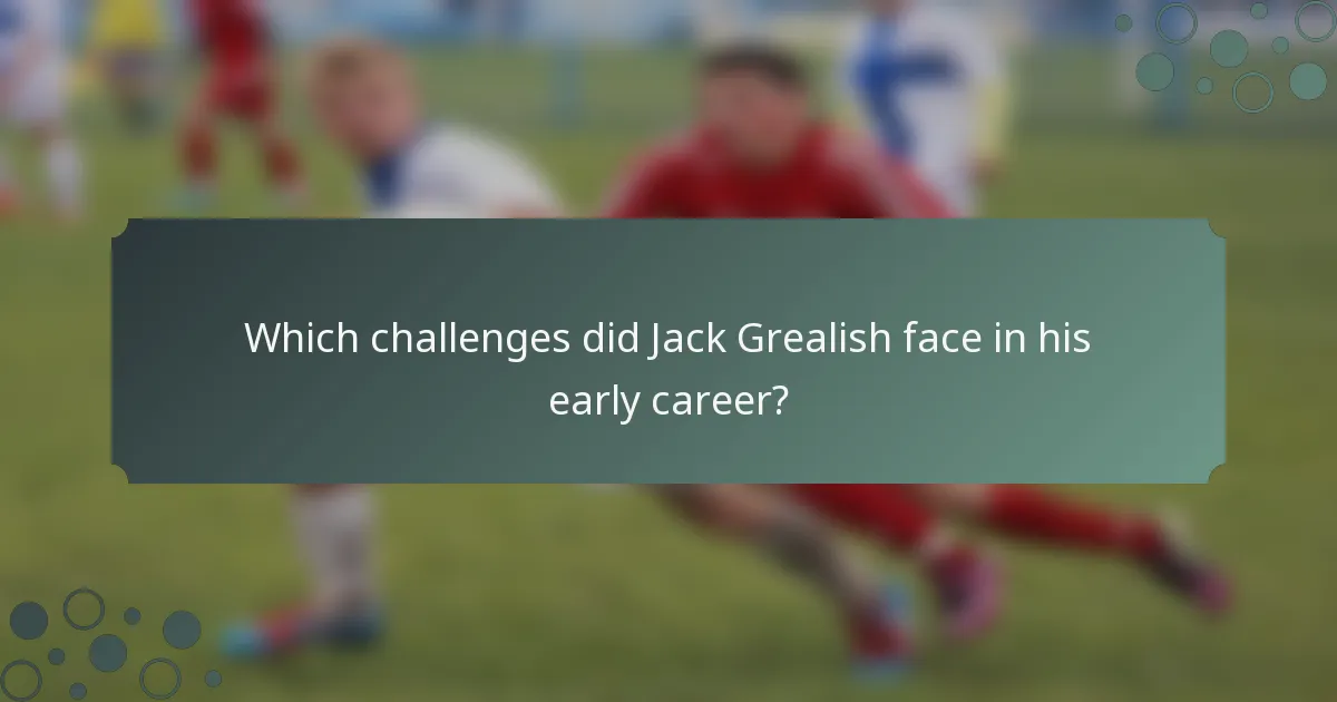 Which challenges did Jack Grealish face in his early career?