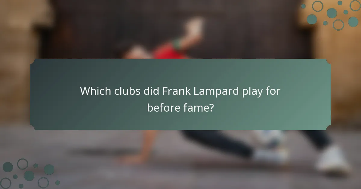 Which clubs did Frank Lampard play for before fame?