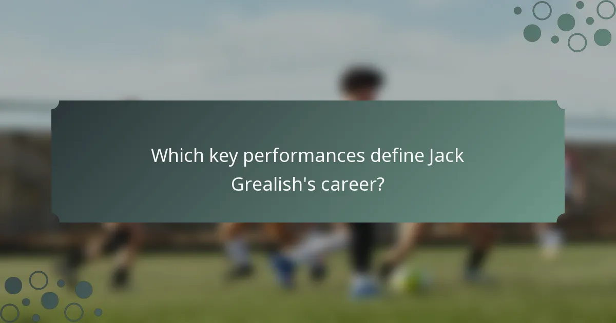 Which key performances define Jack Grealish's career?