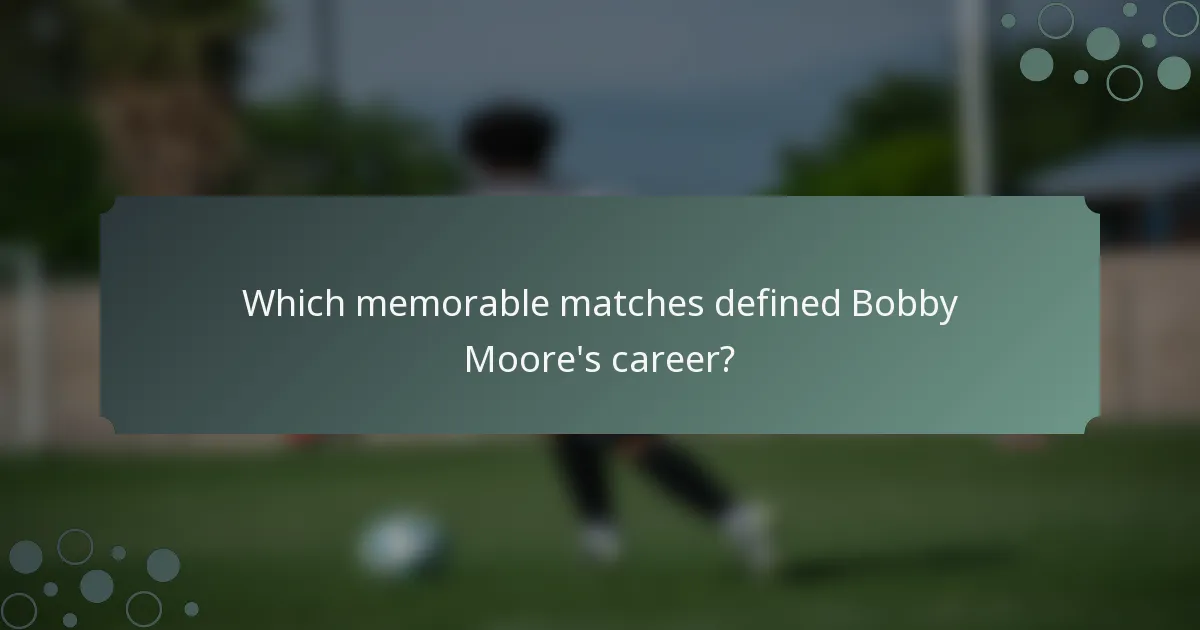 Which memorable matches defined Bobby Moore's career?