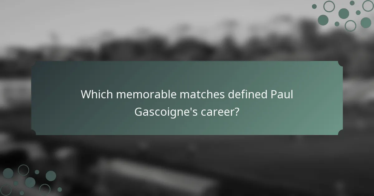 Which memorable matches defined Paul Gascoigne's career?