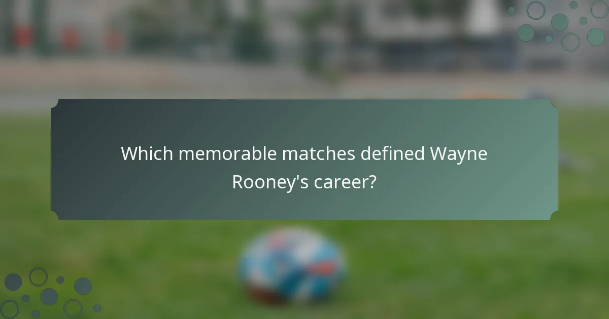 Which memorable matches defined Wayne Rooney's career?