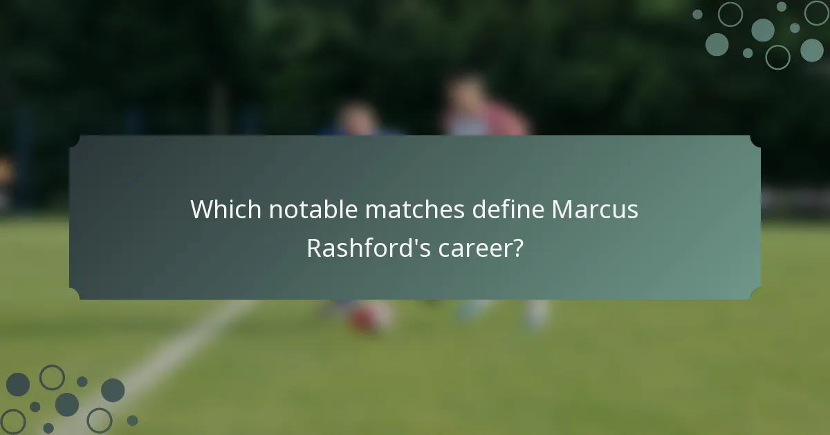 Which notable matches define Marcus Rashford's career?