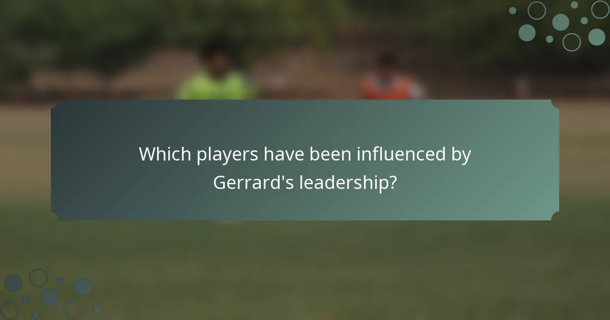 Which players have been influenced by Gerrard's leadership?