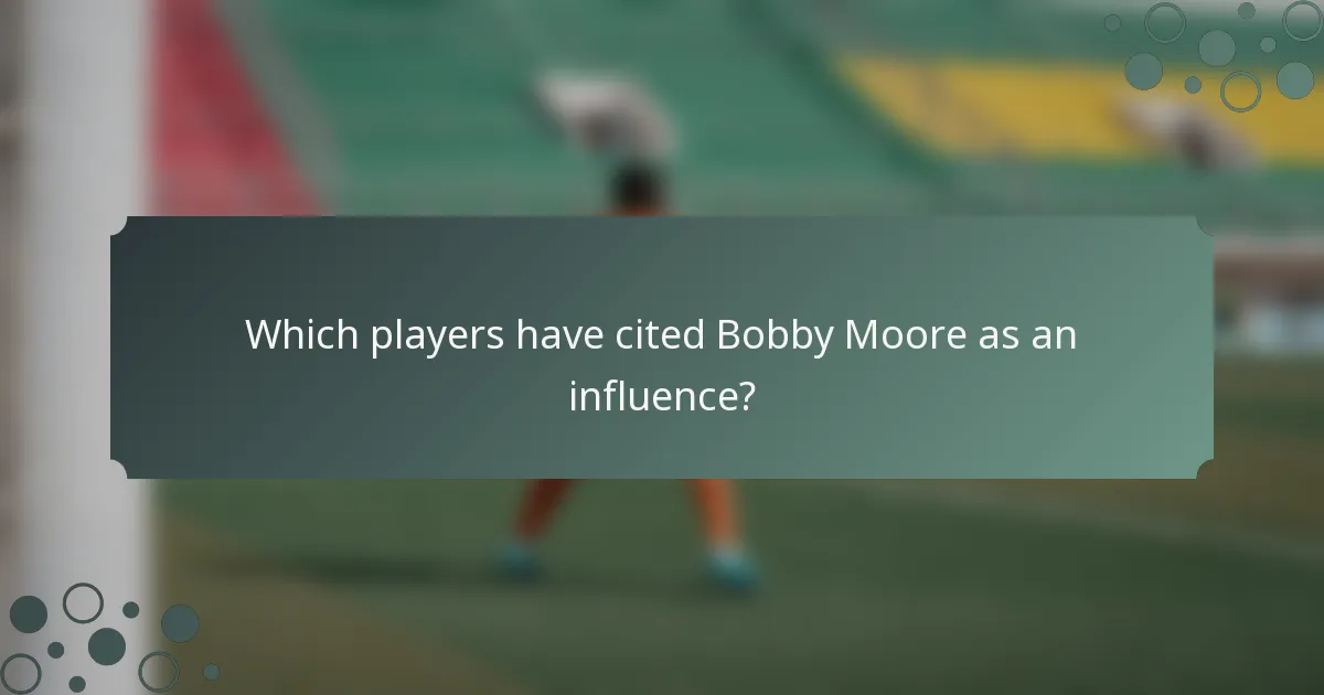 Which players have cited Bobby Moore as an influence?