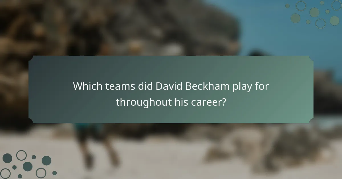 Which teams did David Beckham play for throughout his career?